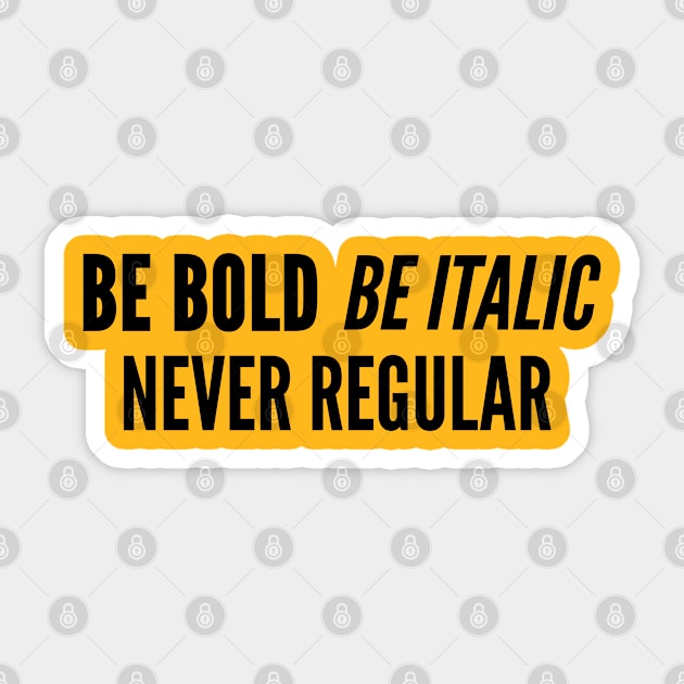 Clever Joke - Be Bold Be Italic Never Regular - Witty Slogan Funny Statement Sticker by sillyslogans